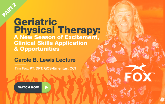 PART 2: Geriatric Physical Therapy: A New Season of Excitement, Clinical Skills Application, and Opportunities